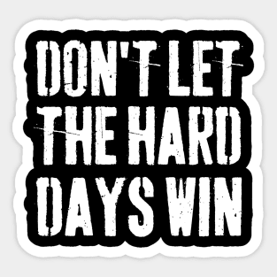 Don't Let The Hard Days Win Sticker